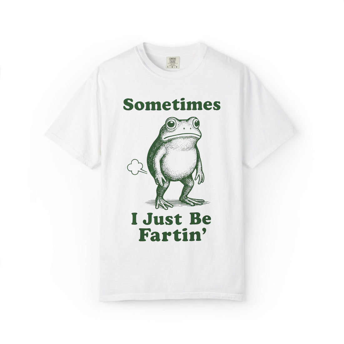 Sometimes I Just Be Fartin' T-Shirt