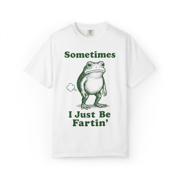 Sometimes I Just Be Fartin' T-Shirt