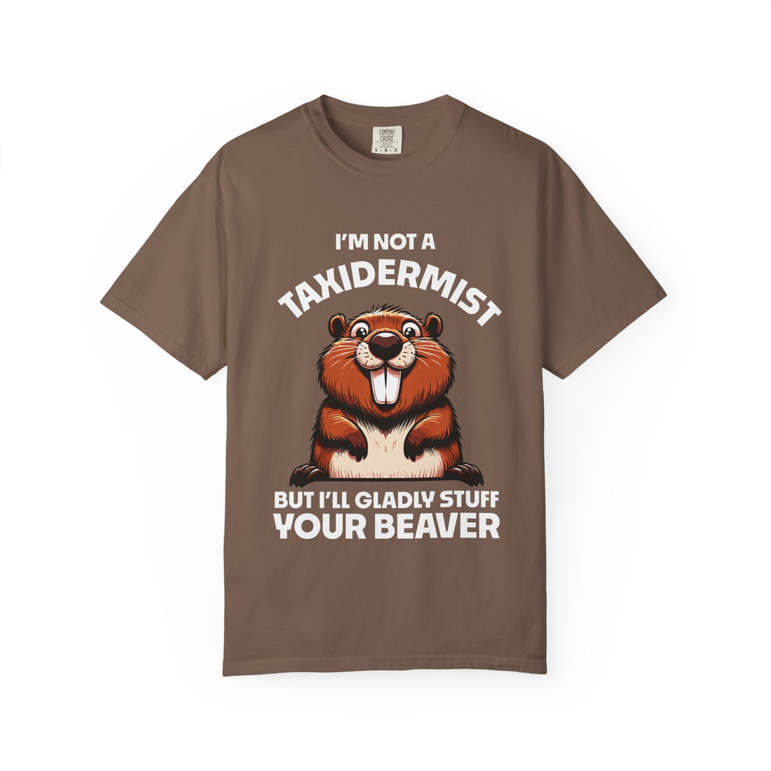 I'm Not a Taxidermist But I'll Gladly Stuff Your Beaver T-Shirt