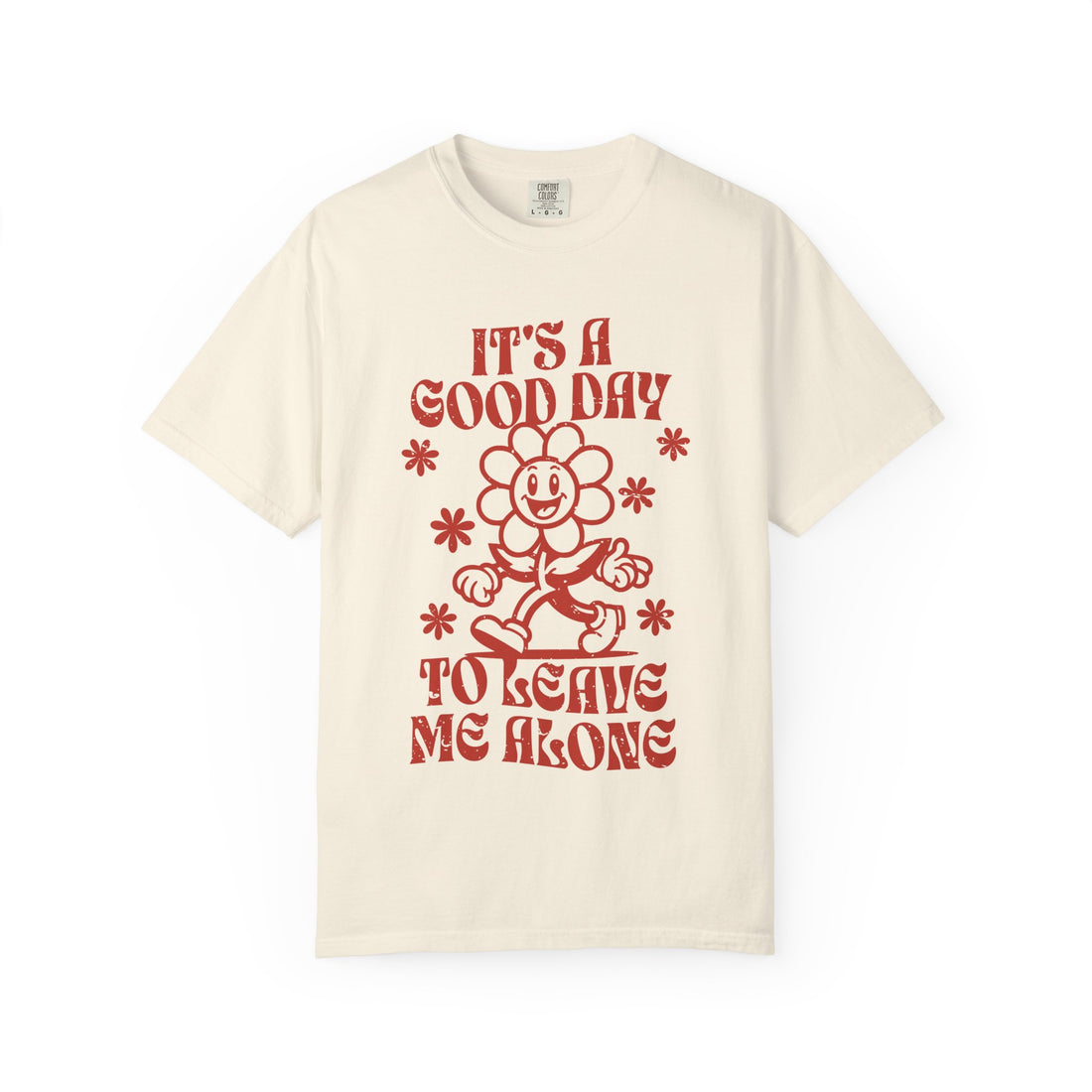 It’s a Good Day to Leave Me Alone T-Shirt