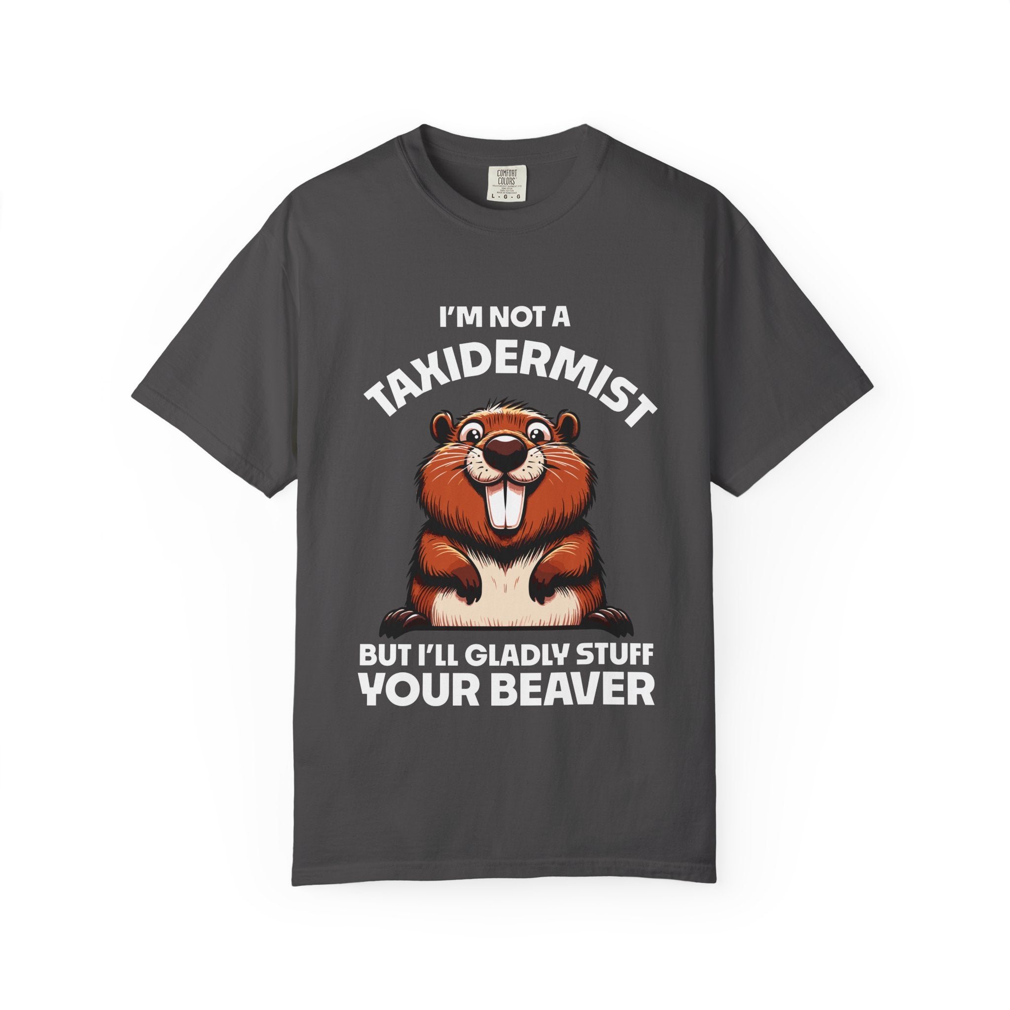 I'm Not a Taxidermist But I'll Gladly Stuff Your Beaver T-Shirt