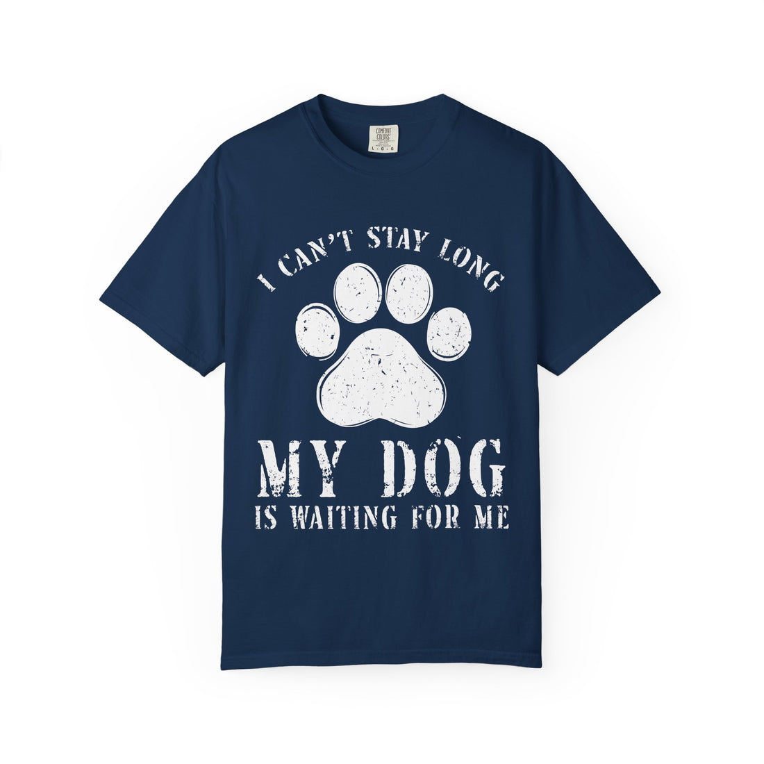I Can't Stay Long, My Dog Is Waiting For Me T-Shirt