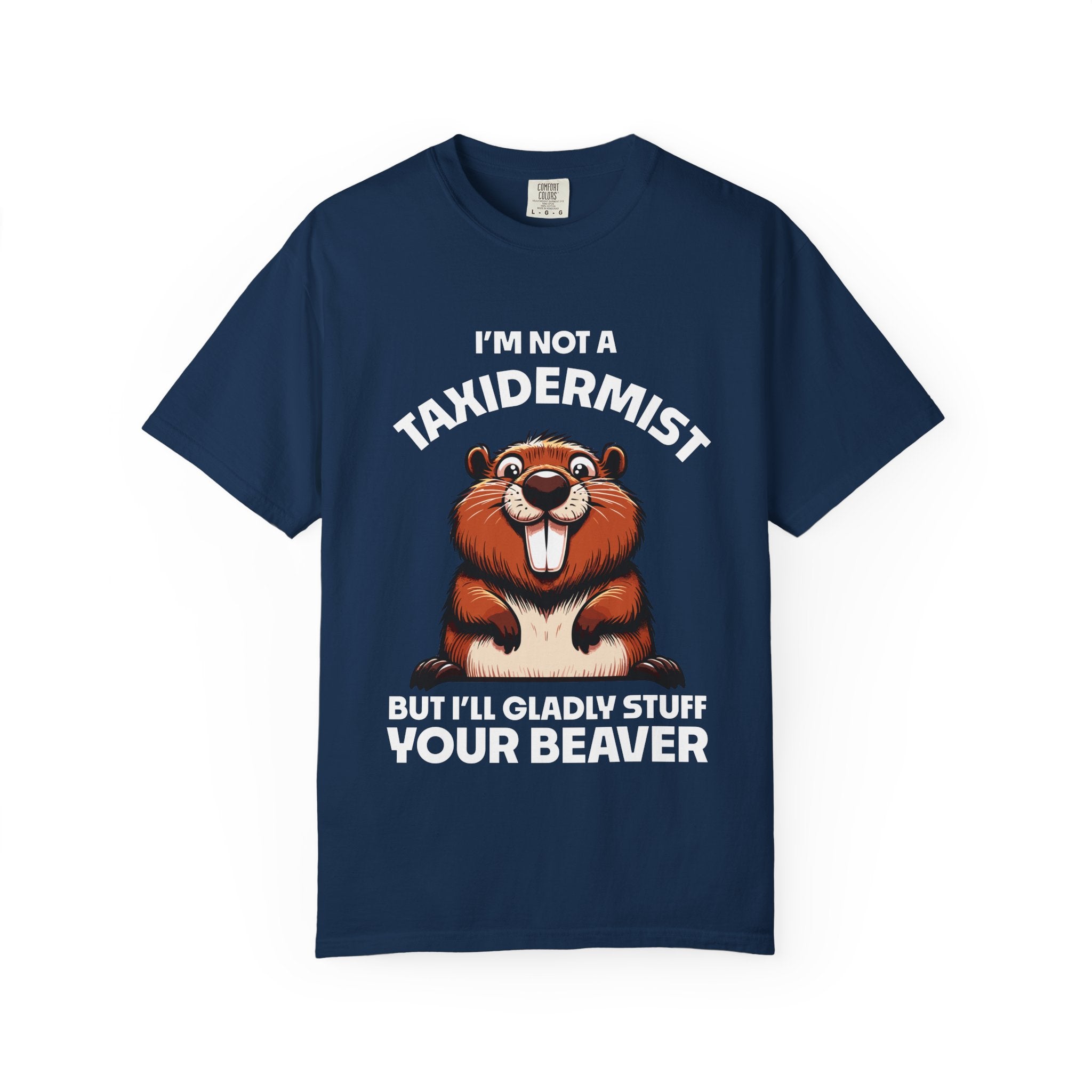 I'm Not a Taxidermist But I'll Gladly Stuff Your Beaver T-Shirt