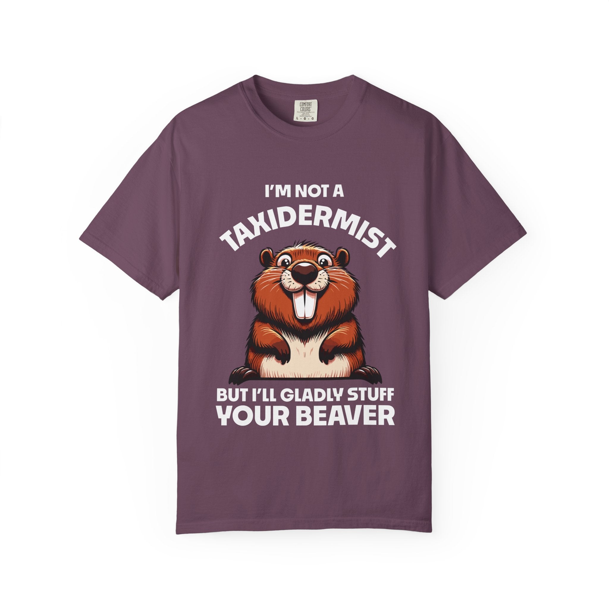 I'm Not a Taxidermist But I'll Gladly Stuff Your Beaver T-Shirt