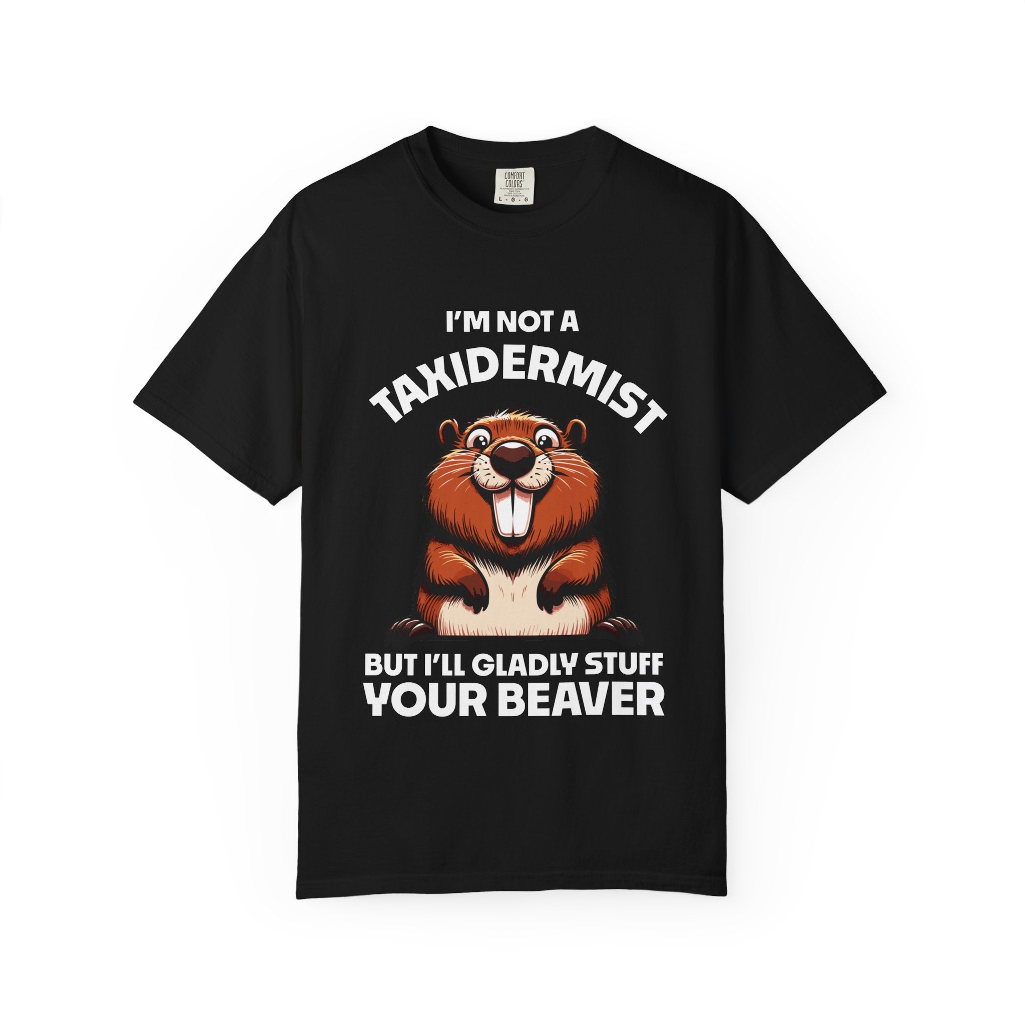 I'm Not a Taxidermist But I'll Gladly Stuff Your Beaver T-Shirt
