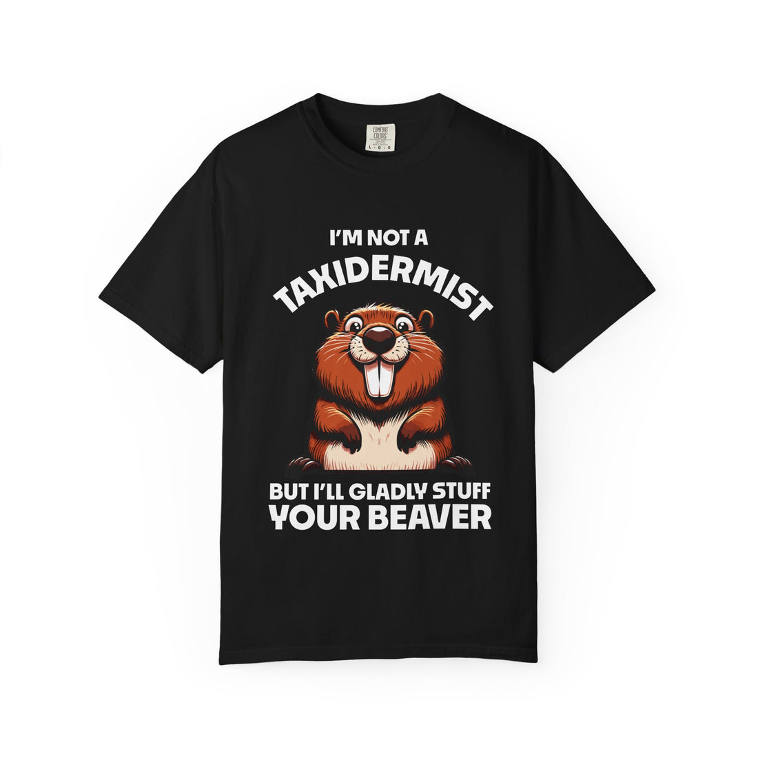 I'm Not a Taxidermist But I'll Gladly Stuff Your Beaver T-Shirt