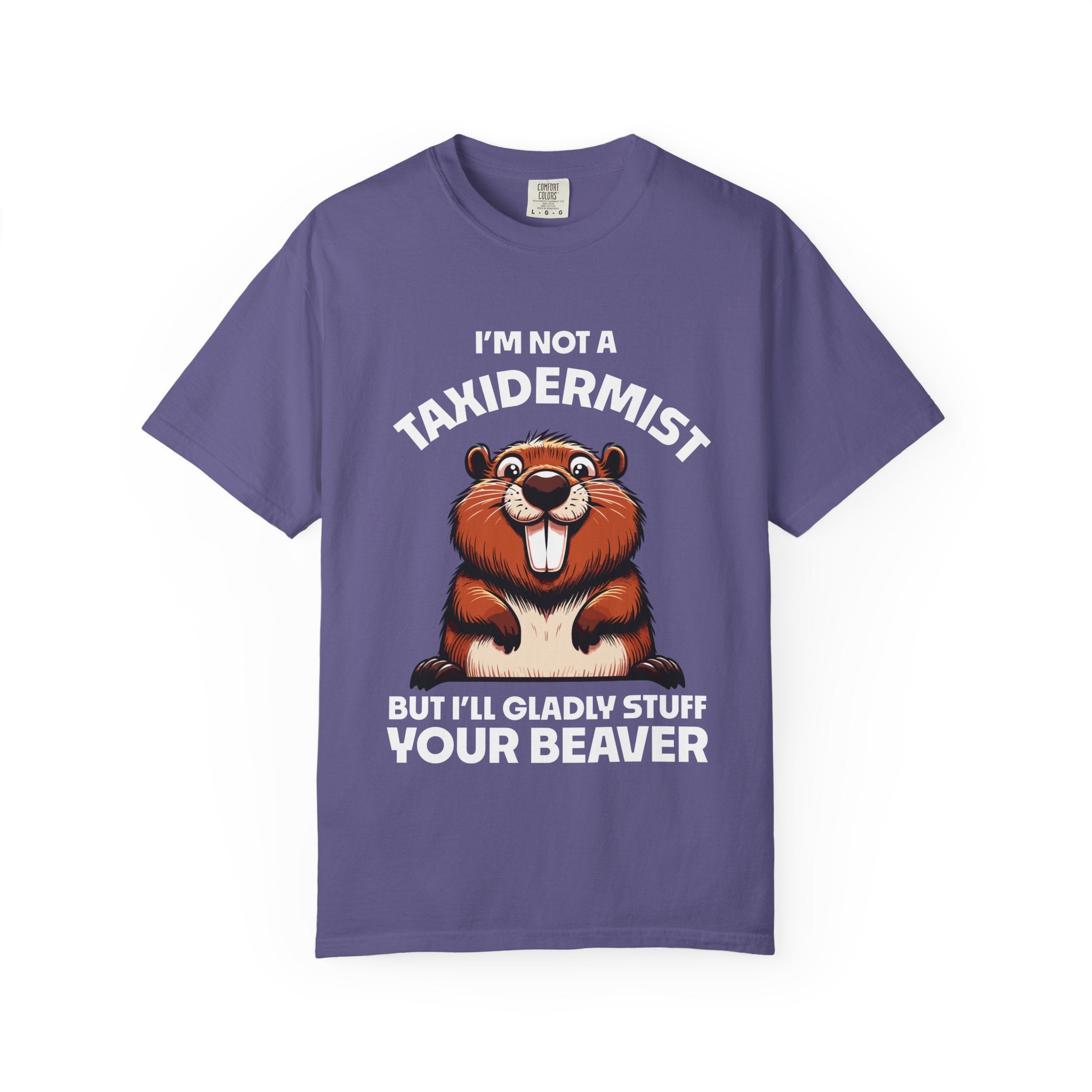 I'm Not a Taxidermist But I'll Gladly Stuff Your Beaver T-Shirt