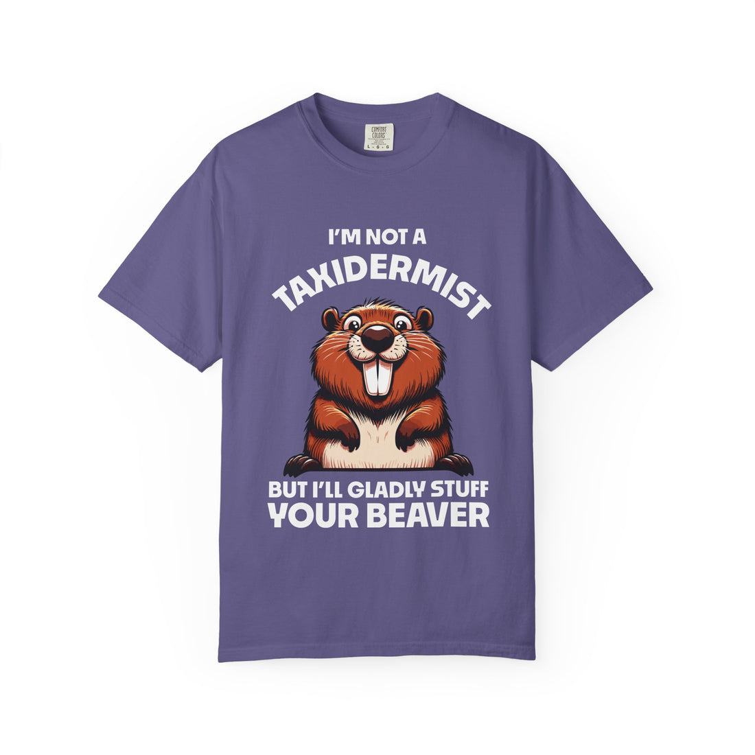 I'm Not a Taxidermist But I'll Gladly Stuff Your Beaver T-Shirt