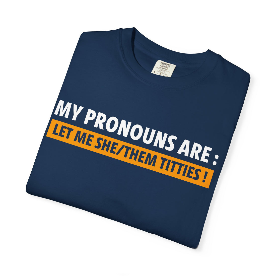 My Pronouns Are: Let Me She/Them Titties T-Shirt