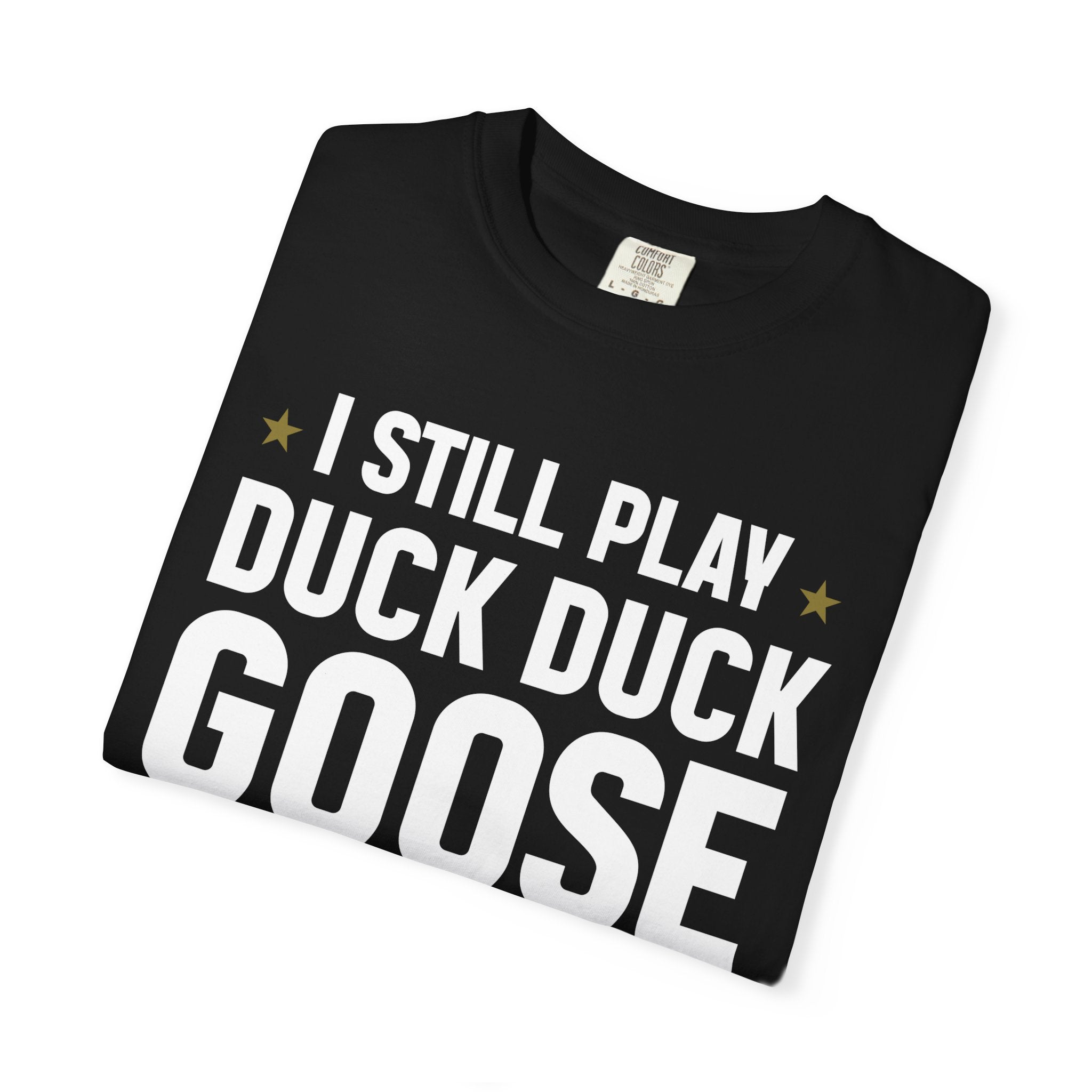 I Still Play Duck Duck Goose T-Shirt